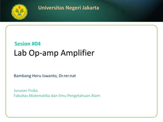 Lab Op-amp Amplifier BambangHeruIswanto, Dr.rer.nat Sesion #04 JurusanFisika FakultasMatematikadanIlmuPengetahuanAlam 