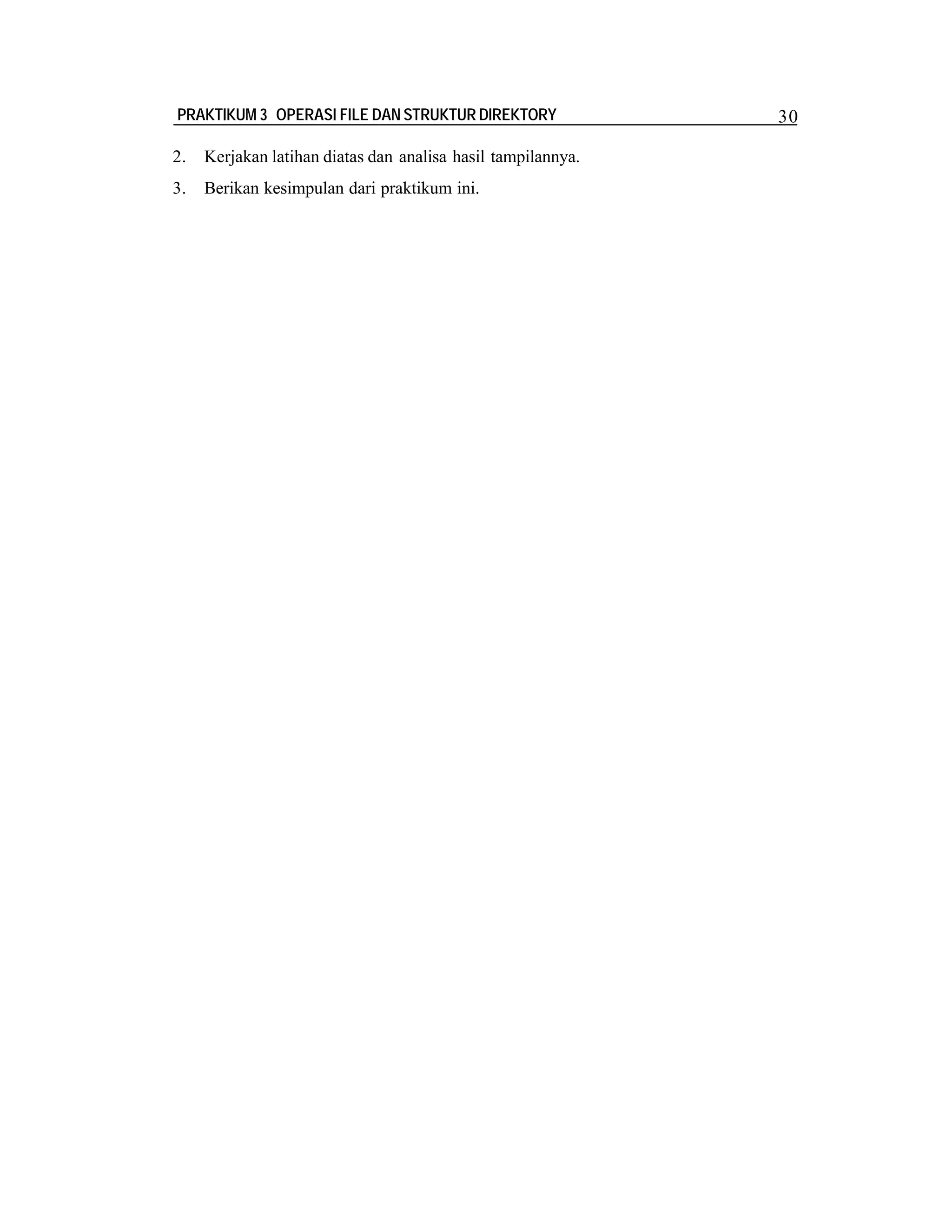 PRAKTIKUM 3 OPERASI FILE DAN STRUKTUR DIREKTORY

2.

Kerjakan latihan diatas dan analisa hasil tampilannya.

3.

Berikan kesimpulan dari praktikum ini.

30

 
