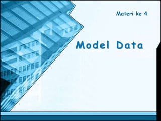 Model Data
Materi ke 4
 