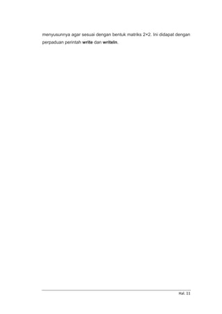 Hal. 11
menyusunnya agar sesuai dengan bentuk matriks 2×2. Ini didapat dengan
perpaduan perintah write dan writeln.
 