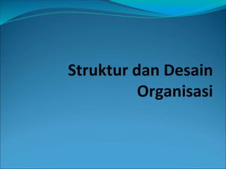 Struktur dan Desain
Organisasi
 