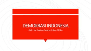 DEMOKRASI INDONESIA
Oleh : Ns. Suwitno Sanjaya, S.Kep., M.Kes
 