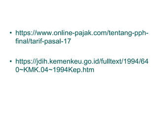 • https://www.online-pajak.com/tentang-pph-
final/tarif-pasal-17
• https://jdih.kemenkeu.go.id/fulltext/1994/64
0~KMK.04~1994Kep.htm
 