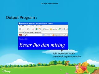 CSS: Style Sheet Eksternal
Output Program :
Tulisanberwarnaputih
Latarbelakangberwarnabiru
 