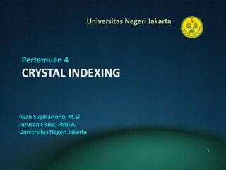 Pertemuan 4CRYSTAL INDEXING IwanSugihartono, M.Si JurusanFisika, FMIPA UniversitasNegeri Jakarta 1 