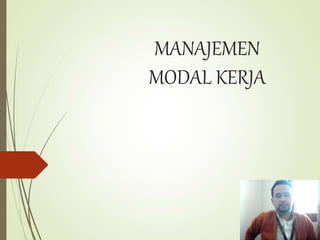 MANAJEMEN
MODAL KERJA
 