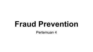 Fraud Prevention
Pertemuan 4
 