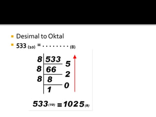  Desimal to Oktal
 533 (10) = . . . . . . . . (8)
 