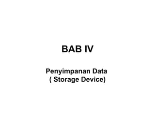 BAB IV

Penyimpanan Data
 ( Storage Device)
 