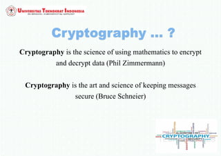 Cryptography is the science of using mathematics to encrypt
and decrypt data (Phil Zimmermann)
Cryptography is the art and science of keeping messages
secure (Bruce Schneier)
 