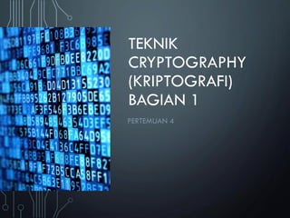 TEKNIK
CRYPTOGRAPHY
(KRIPTOGRAFI)
BAGIAN 1
PERTEMUAN 4
 