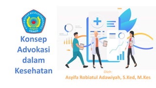 Konsep
Advokasi
dalam
Kesehatan Oleh:
Asyifa Robiatul Adawiyah, S.Ked, M.Kes
 