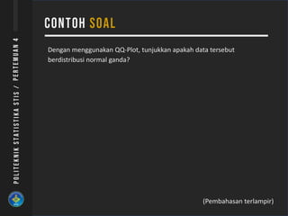 Dengan menggunakan QQ-Plot, tunjukkan apakah data tersebut
berdistribusi normal ganda?
(Pembahasan terlampir)
 