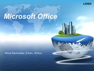 LOGO
Microsoft Office
Rinna Rachmatika, S.Kom., M.Kom
 