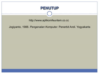 PENUTUP
http://www.aplikomfeunlam.co.cc
Jogiyanto, 1988. Pengenalan Komputer. Penerbit Andi. Yogyakarta

 