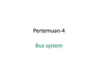 Pertemuan-4
Bus system
 