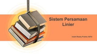 Indah Riezky Pratiwi, M.Pd
Sistem Persamaan
Linier
 