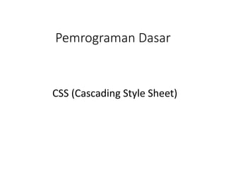 Pemrograman Dasar
CSS (Cascading Style Sheet)
 