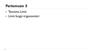 Pertemuan 5
 Teorema Limit
 Limit fungsi trigonometri
 