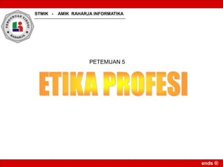 STMIK - AMIK RAHARJA INFORMATIKA
ends ®
PETEMUAN 5
 