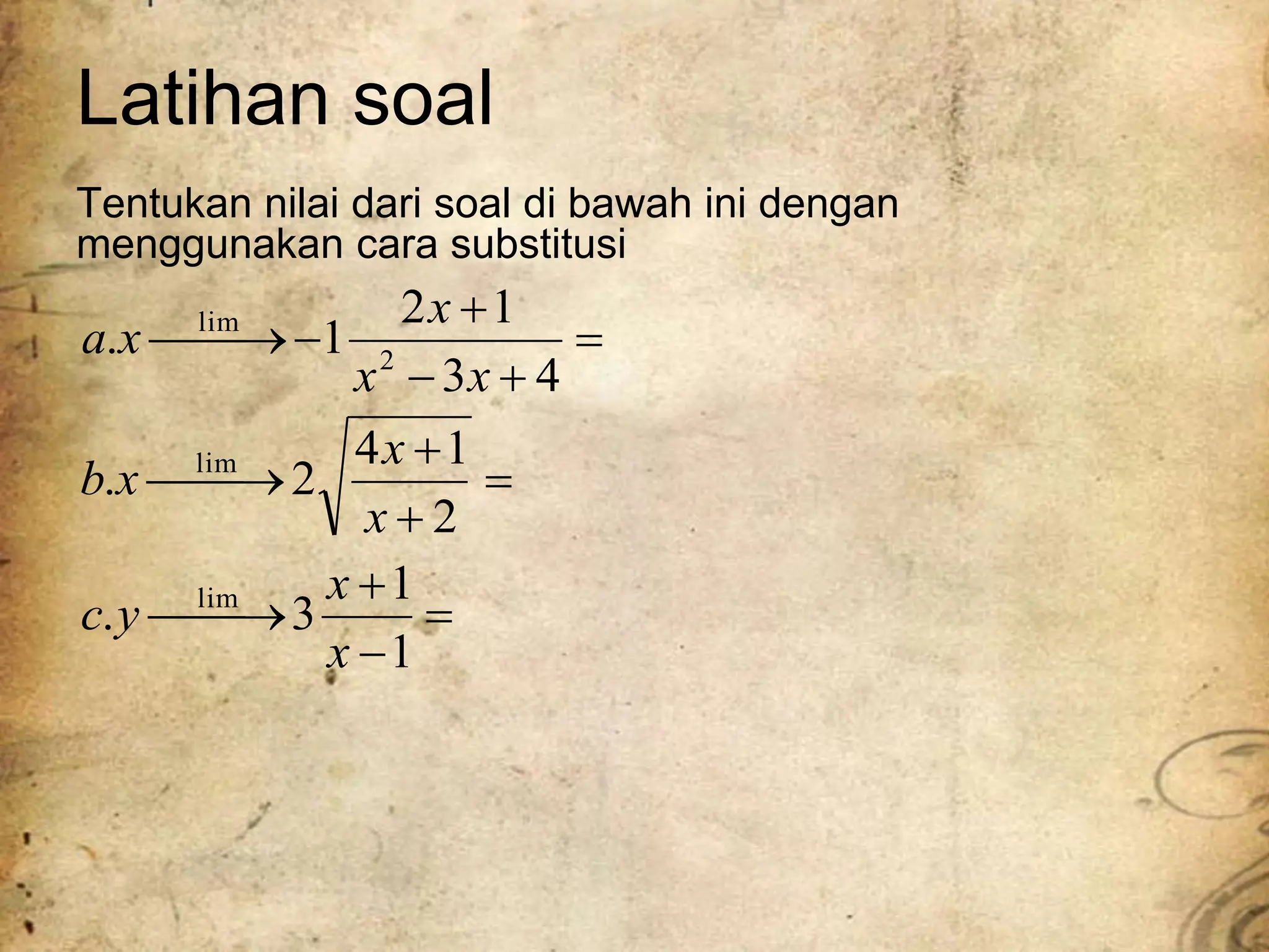Latihan soal
Tentukan nilai dari soal di bawah ini dengan
menggunakan cara substitusi

















1
1
3
.
2
1
4
2
.
4
3
1
2
1
.
lim
lim
2
lim
x
x
y
c
x
x
x
b
x
x
x
x
a
 