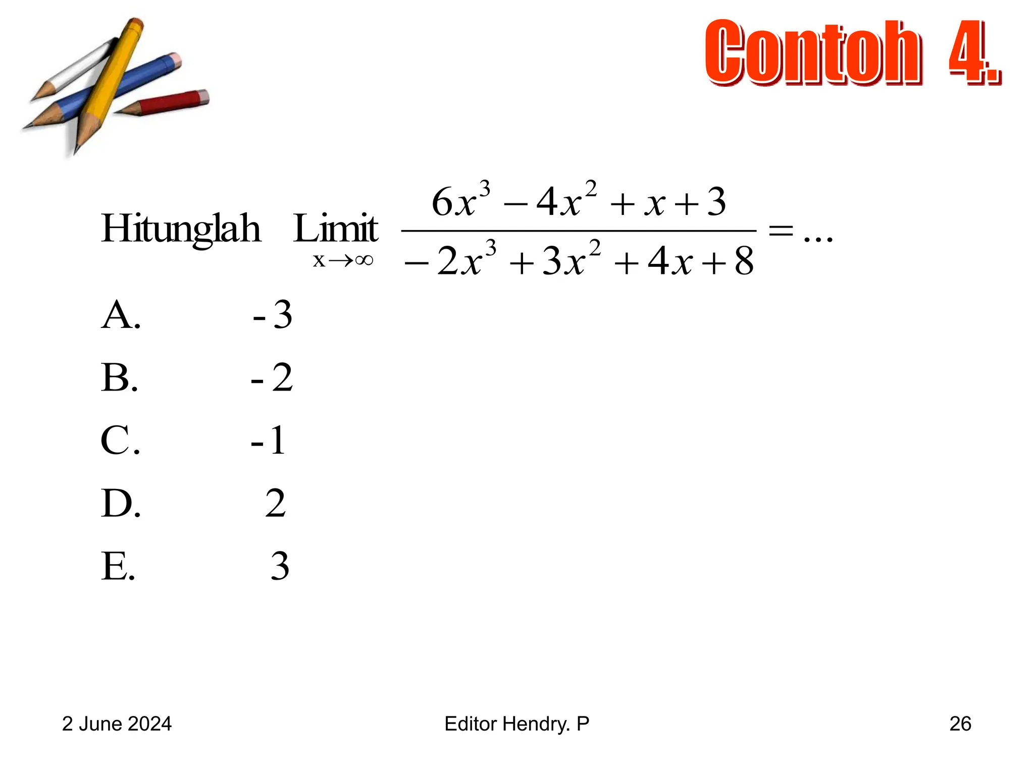2 June 2024 Editor Hendry. P 26
3
E.
2
D.
1
-
C.
2
-
B.
3
-
A.
...
8
4
3
2
3
4
6
Limit
Hitunglah 2
3
2
3
x









 x
x
x
x
x
x
 
