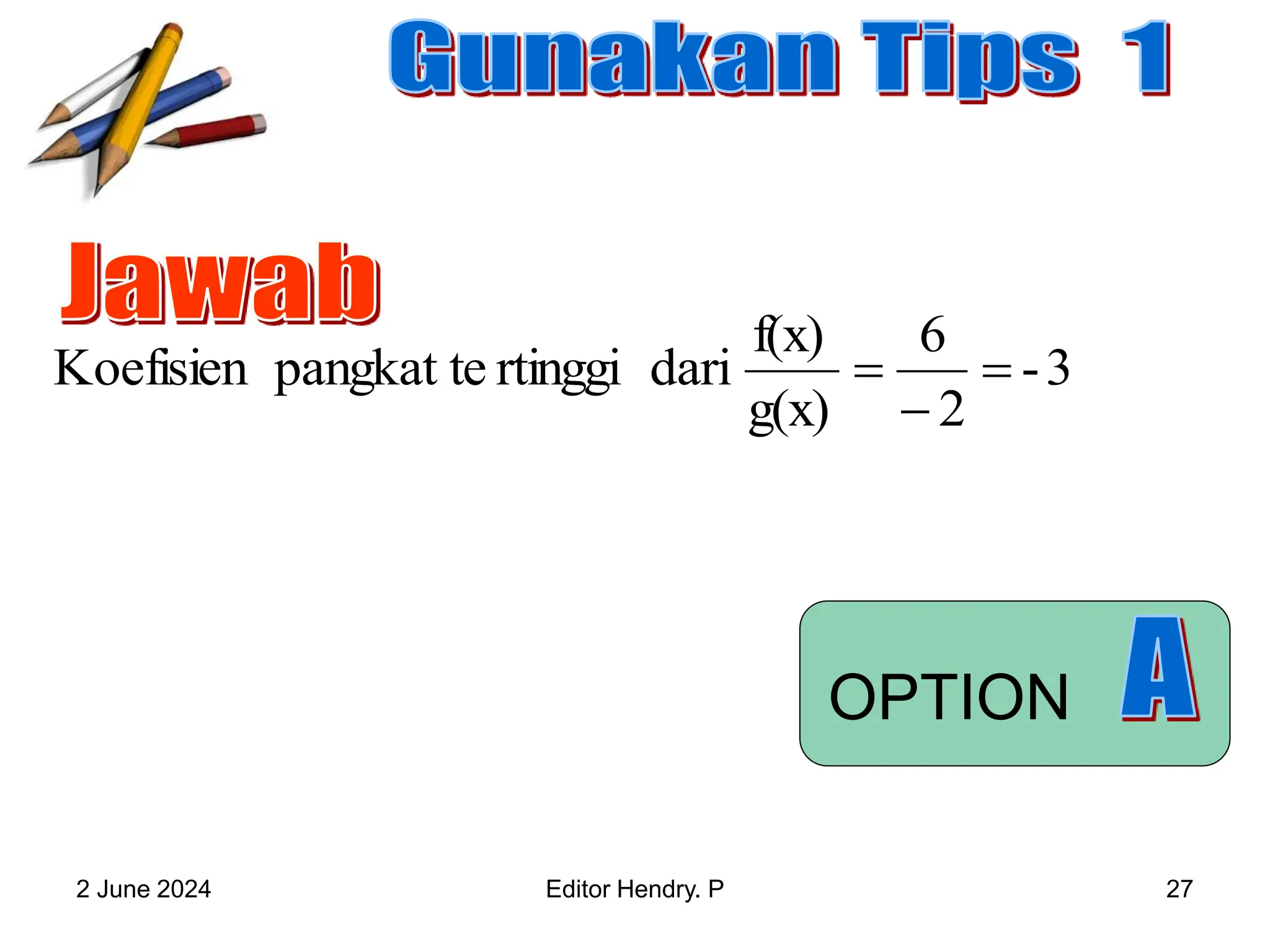 2 June 2024 Editor Hendry. P 27
3
-
2
6
g(x)
f(x)
dari
rtinggi
pangkat te
Koefisien 


OPTION
 