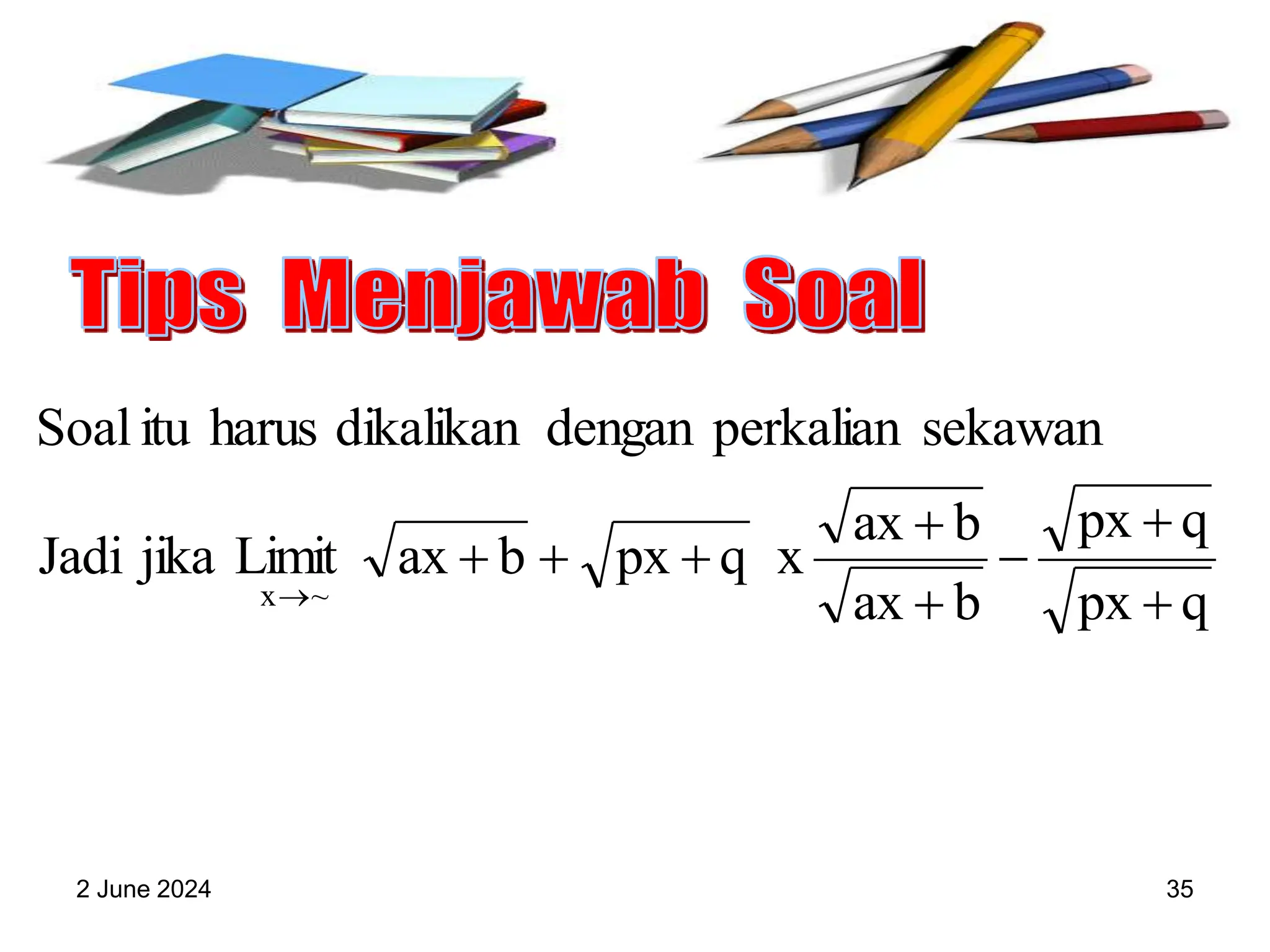 2 June 2024 35
q
px
q
px
b
ax
b
ax
x
q
px
b
ax
Limit
jika
Jadi
sekawan
perkalian
dengan
dikalikan
harus
itu
Soal
~
x 








 