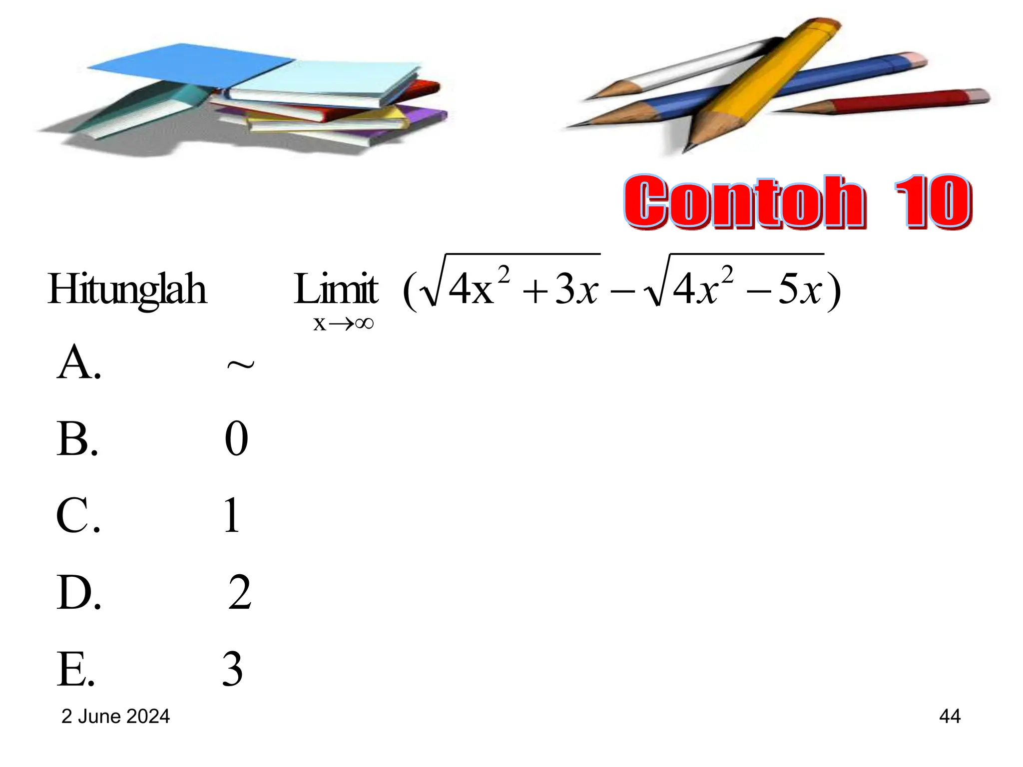 2 June 2024 44
)
5
4
3
4x
(
Limit
Hitunglah 2
2
x
x
x
x 




3
E.
2
D.
1
C.
0
B.
~
A.
 