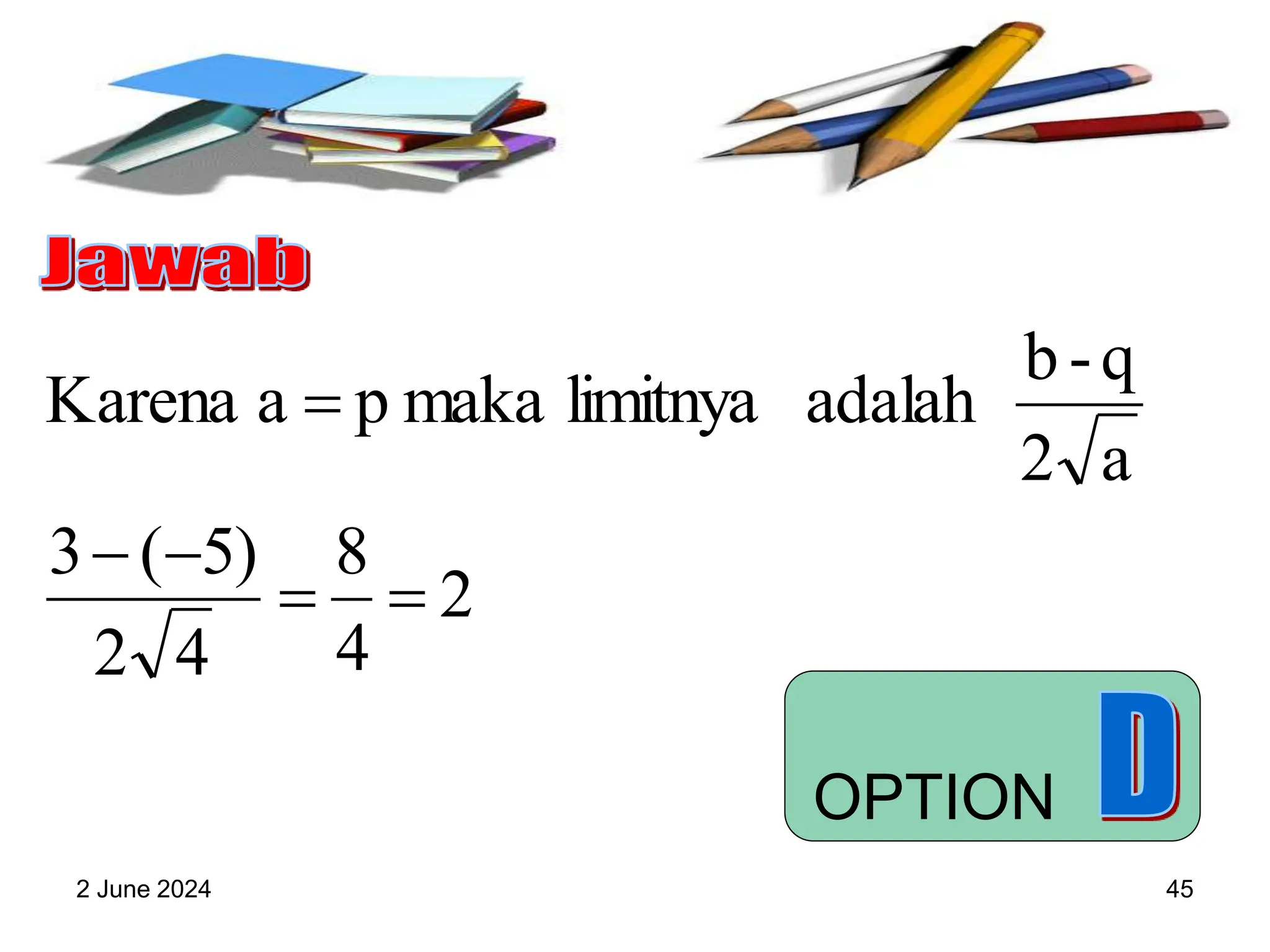 2 June 2024 45
2
4
8
4
2
)
5
(
3
a
2
q
-
b
adalah
limitnya
maka
p
a
Karena





OPTION
 