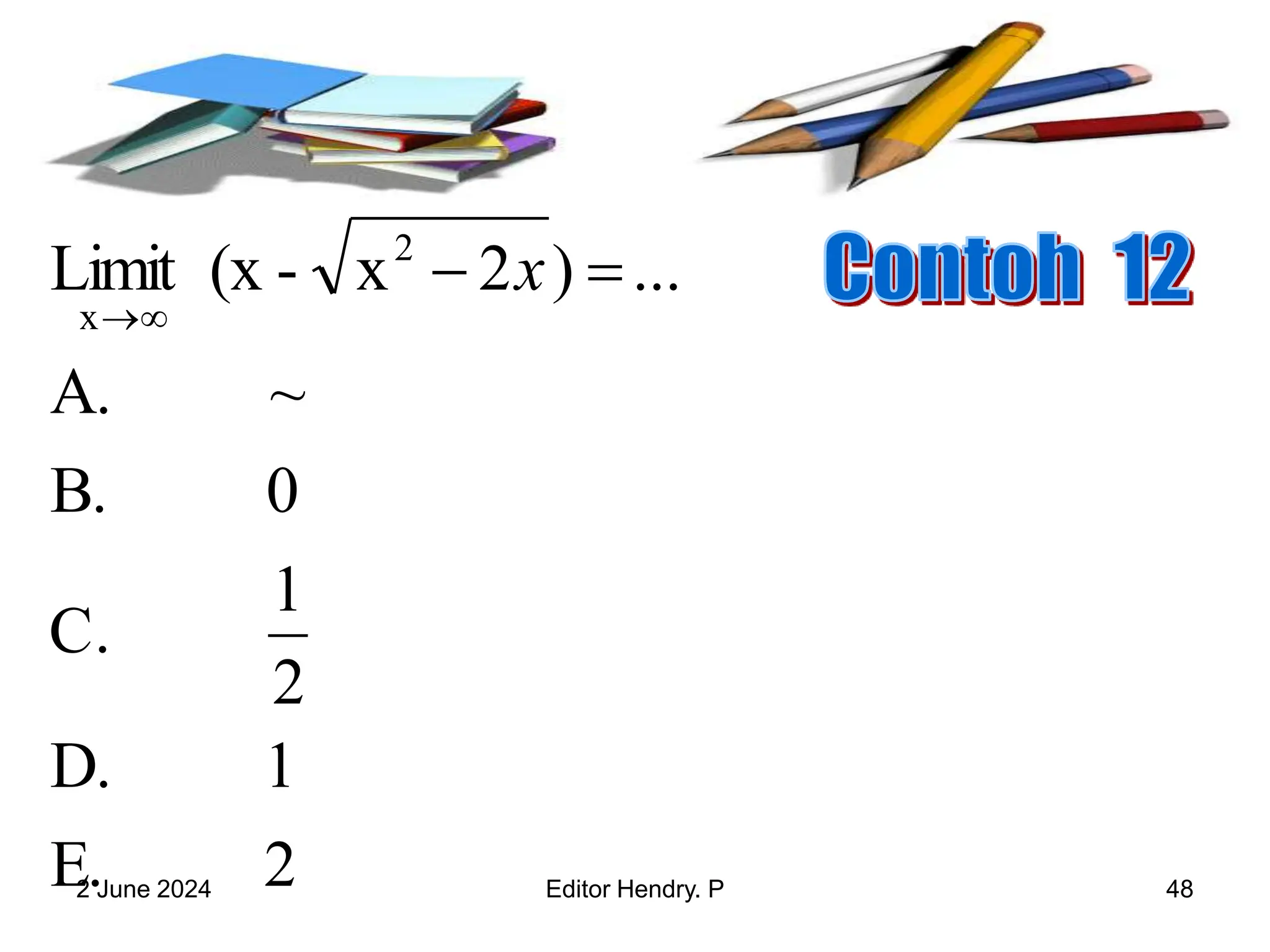 2 June 2024 Editor Hendry. P 48
2
E.
1
D.
2
1
C.
0
B.
~
A.
...
)
2
x
-
(x
Limit 2
x




x
 