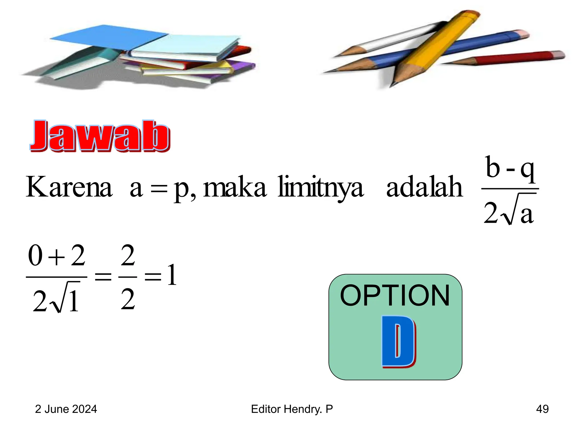 2 June 2024 Editor Hendry. P 49
1
2
2
1
2
2
0
a
2
q
-
b
adalah
limitnya
maka
p,
a
Karena




OPTION
 