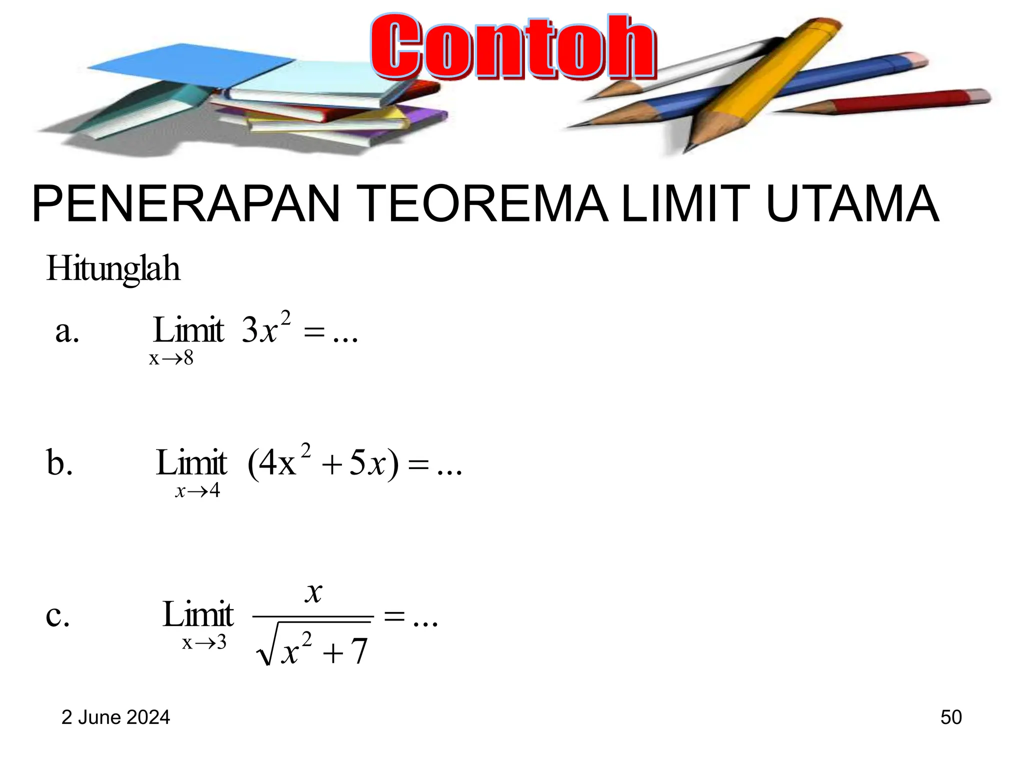 2 June 2024 50
PENERAPAN TEOREMA LIMIT UTAMA
...
7
Limit
c.
...
)
5
(4x
Limit
b.
...
3
Limit
a.
Hitunglah
2
3
x
2
4
2
8
x








x
x
x
x
x
 