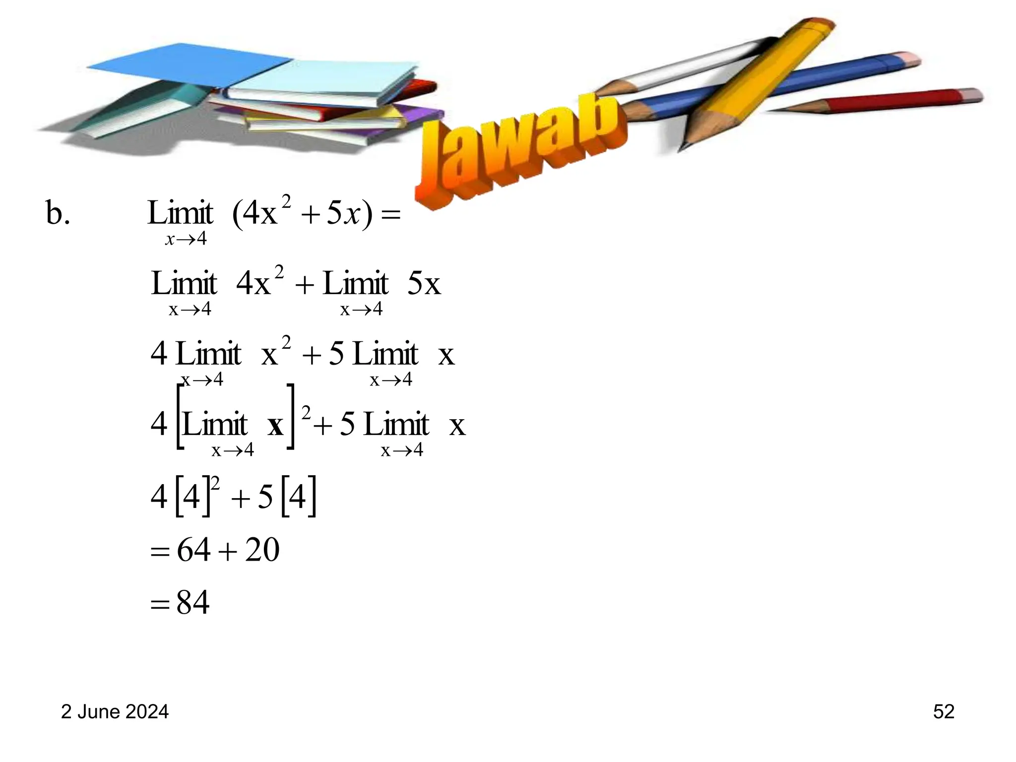 2 June 2024 52
 
   
84
20
64
4
5
4
4
x
Limit
5
Limit
4
x
Limit
5
x
Limit
4
5x
Limit
4x
Limit
)
5
(4x
Limit
b.
2
4
x
2
4
x
4
x
2
4
x
4
x
2
4
x
2
4
















x
x
x
 