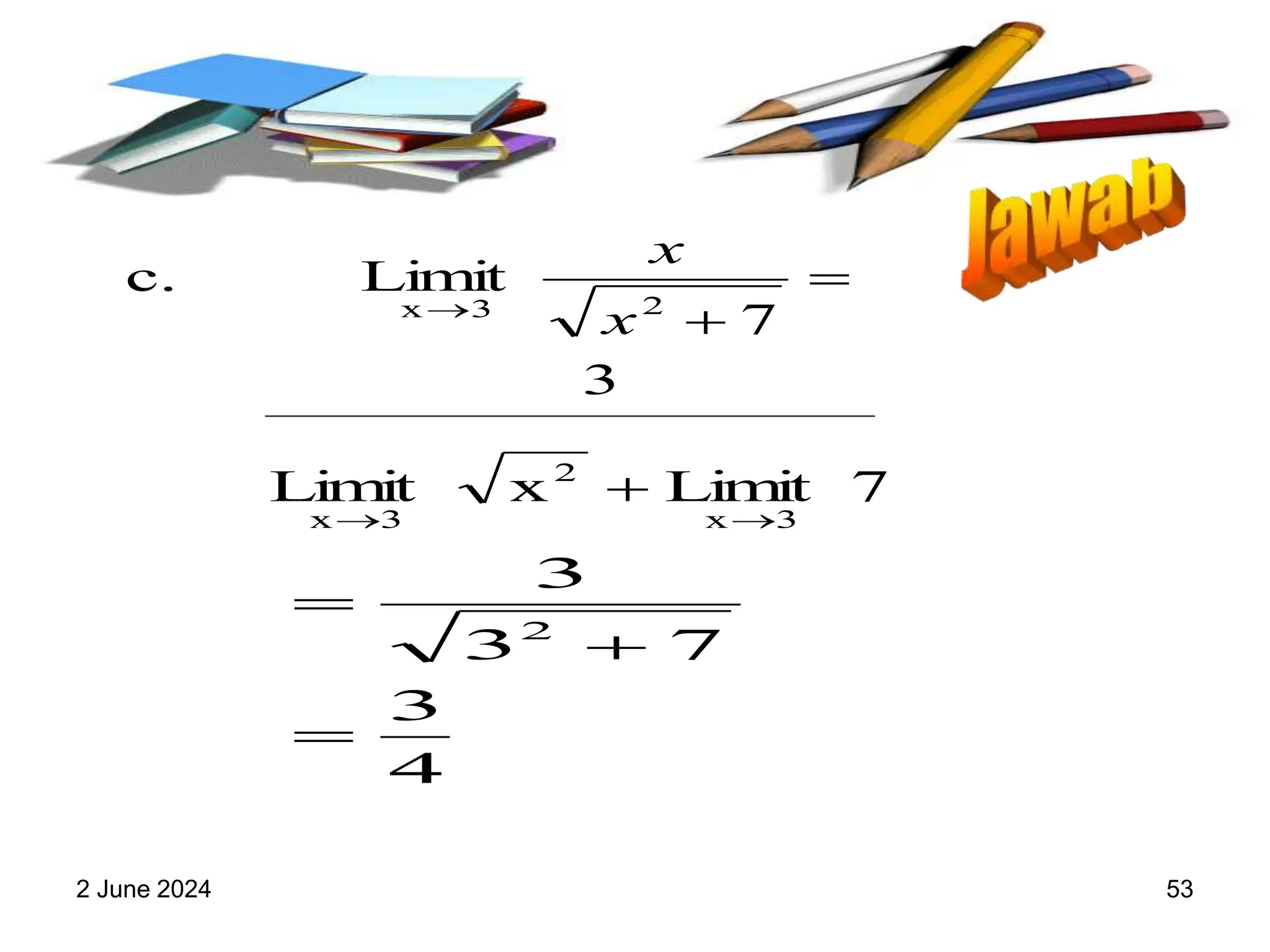 2 June 2024 53
3
7
Limit
c.
2
3
x



x
x
7
Lim
it
x
Lim
it
3
x
2
3
x 


4
3
7
3
3
2



 