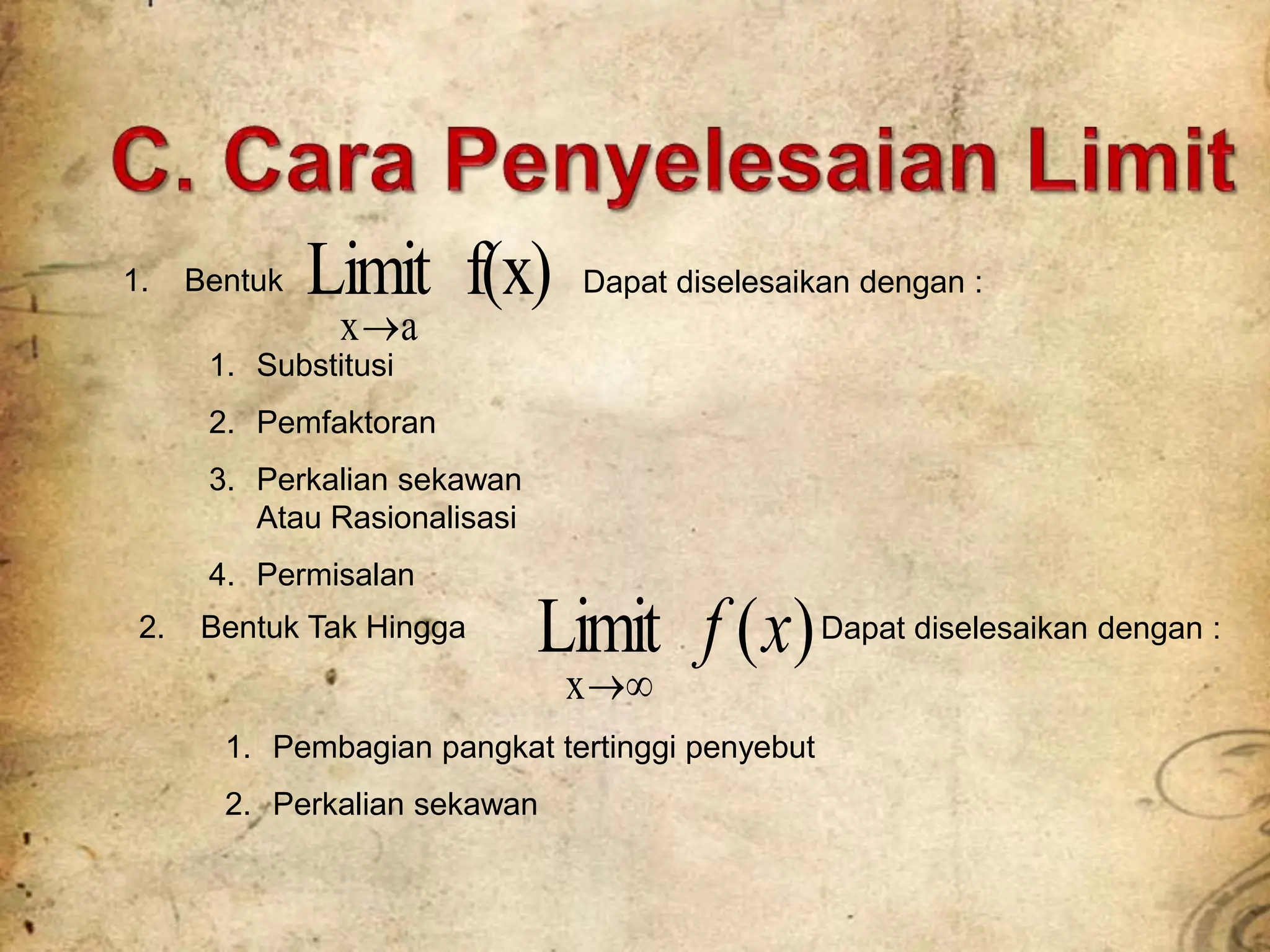 f(x)
Limit
a
x
)
(
Limit
x
x
f


1. Bentuk
1. Substitusi
2. Pemfaktoran
3. Perkalian sekawan
Atau Rasionalisasi
4. Permisalan
2. Bentuk Tak Hingga Dapat diselesaikan dengan :
1. Pembagian pangkat tertinggi penyebut
2. Perkalian sekawan
Dapat diselesaikan dengan :
 
