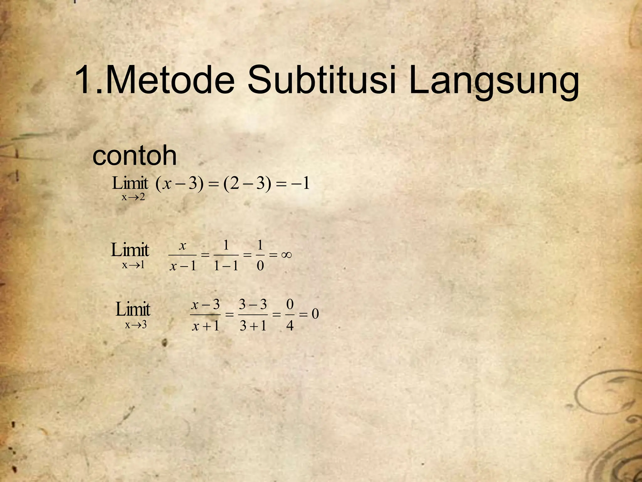 1.Metode Subtitusi Langsung
contoh
1
)
3
2
(
)
3
(
Limit
2
x






x
1
x
Limit






 0
1
1
1
1
1
x
x
3
x
Limit

0
4
0
1
3
3
3
1
3







x
x
 