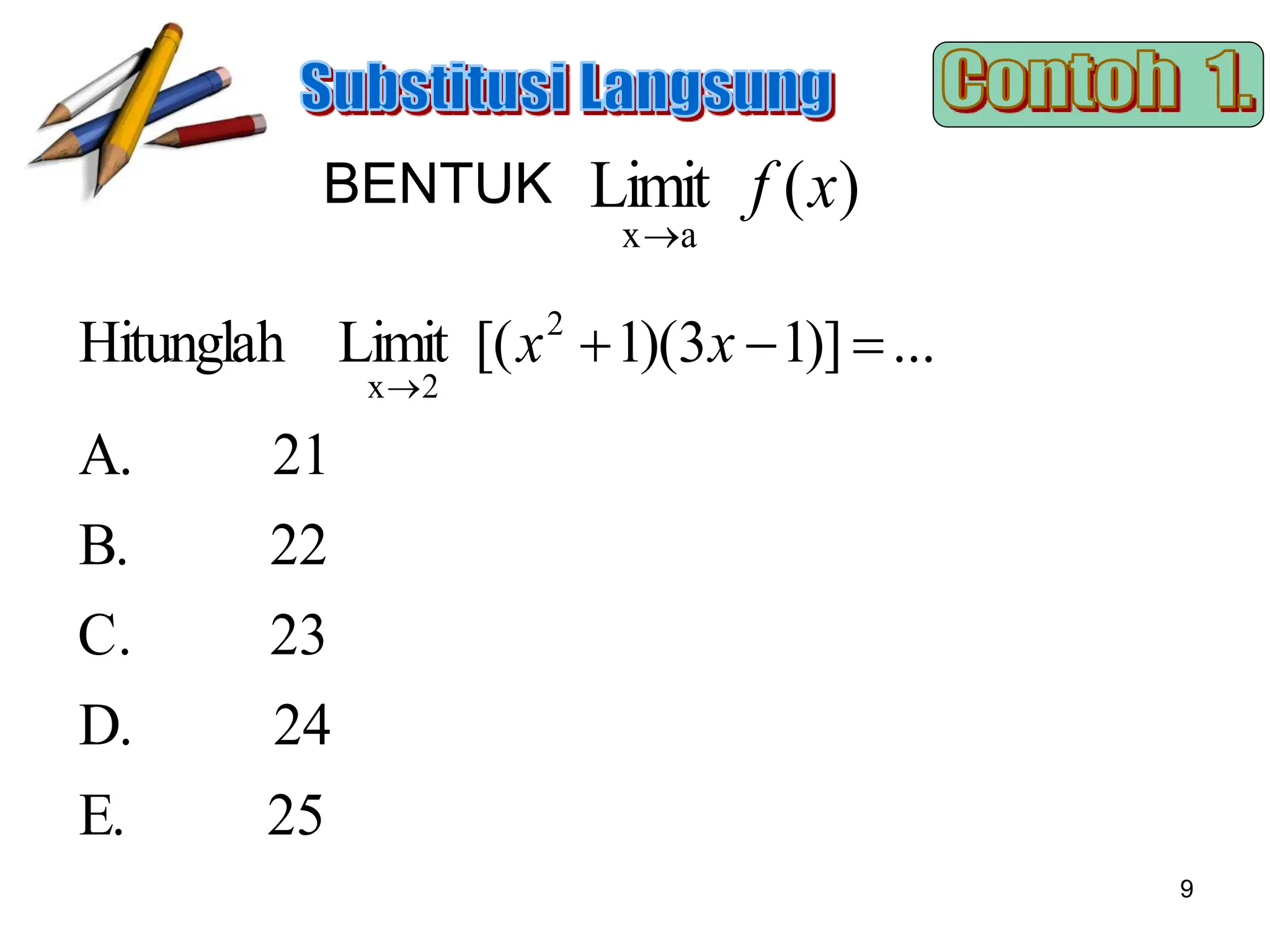 9
)
(
Limit
a
x
x
f

25
E.
24
D.
23
C.
22
B.
21
A.
...
)]
1
3
)(
1
[(
Limit
Hitunglah 2
2
x




x
x
BENTUK
 