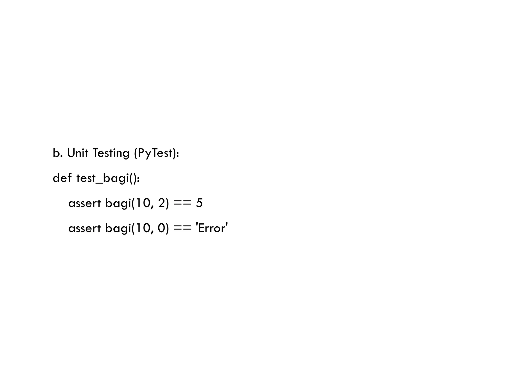 b. Unit Testing (PyTest): def test_bagi(): assert bagi(10, 2) == 5 assert bagi(10, 0) == 'Error' 