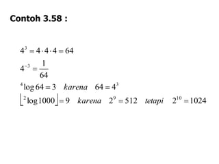 Contoh 3.58 :
  10242512291000log
464364log
64
1
4
644444
1092
34
3
3





tetapikarena
karena
 