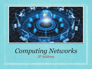 Computing Networks
IP Address
 