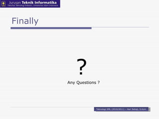 Finally ? Any Questions ? Teknologi XML (2010/2011) – Hari Setiaji, S.Kom 