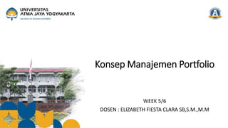 Konsep Manajemen Portfolio
WEEK 5/6
DOSEN : ELIZABETH FIESTA CLARA SB,S.M.,M.M
 