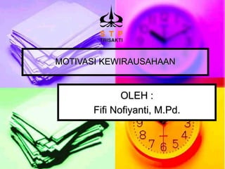 OLEH :
Fifi Nofiyanti, M.Pd.
MOTIVASI KEWIRAUSAHAAN
 