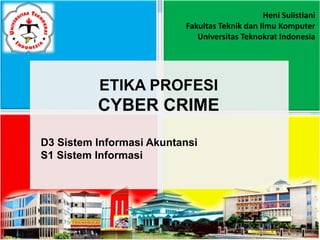 ETIKA PROFESI
CYBER CRIME
D3 Sistem Informasi Akuntansi
S1 Sistem Informasi
Heni Sulistiani
Fakultas Teknik dan Ilmu Komputer
Universitas Teknokrat Indonesia
 