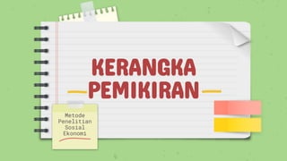 KERANGKA
PEMIKIRAN
Metode
Penelitian
Sosial
Ekonomi
 