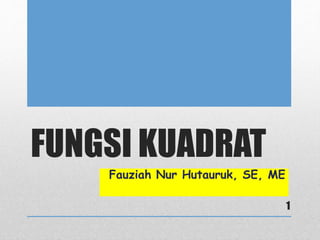 Fauziah Nur Hutauruk, SE, ME
FUNGSI KUADRAT
1
 