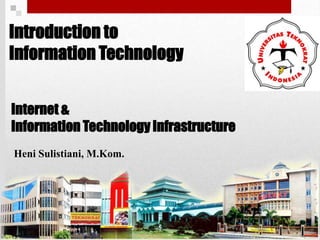 Internet &
Information Technology Infrastructure
Introduction to
Information Technology
Heni Sulistiani, M.Kom.
 