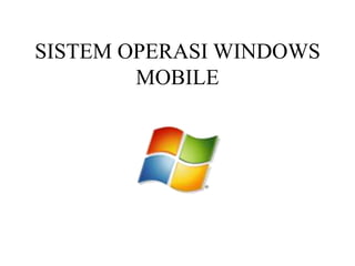 SISTEM OPERASI WINDOWS
MOBILE
 