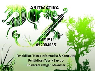 ARITMATIKA




              JUMIATI
             092904035

Pendidikan Teknik Informatika & Komputer
        Pendidikan Teknik Elektro
       Universitas Negeri Makassar
 